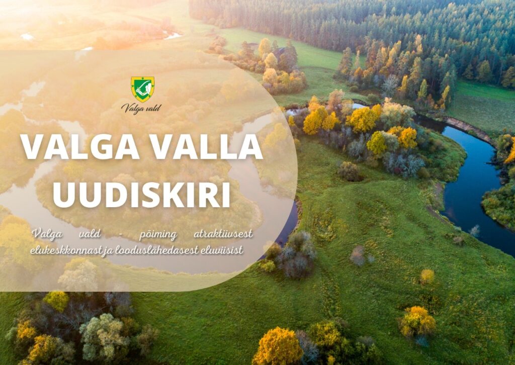 Valga valla uudiskiri. Valga vald - põiming atraktiivsest elukeskkonnasrt ja looduslähedasest eluviisist